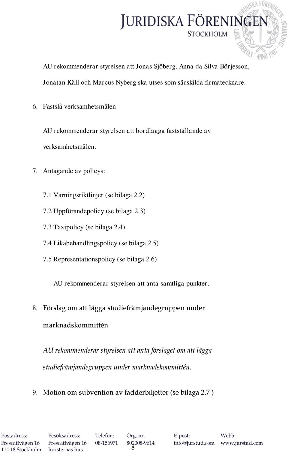 2 Uppförandepolicy (se bilaga 2.3) 7.3 Taxipolicy (se bilaga 2.4) 7.4 Likabehandlingspolicy (se bilaga 2.5) 7.5 Representationspolicy (se bilaga 2.