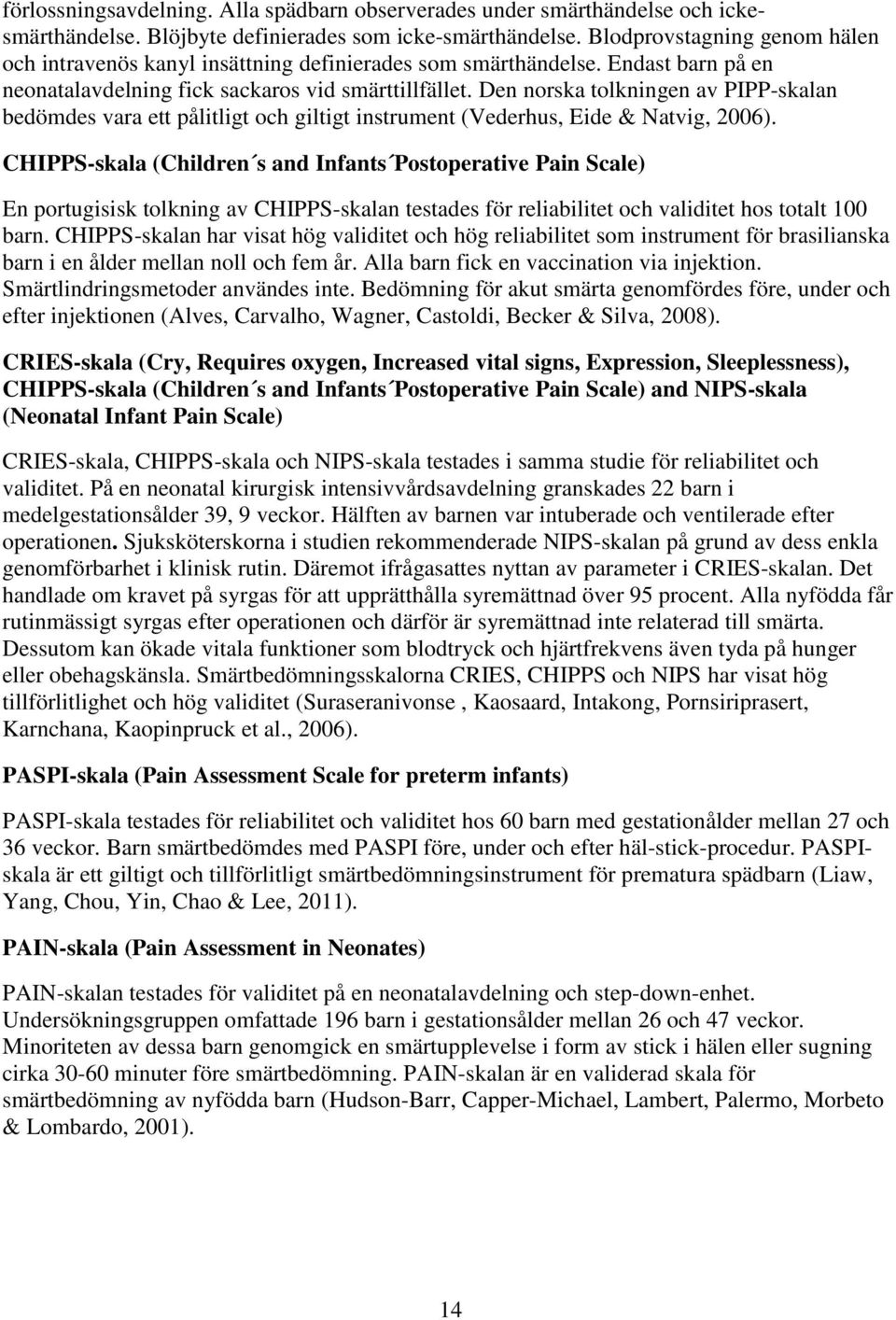 Den norska tolkningen av PIPP-skalan bedömdes vara ett pålitligt och giltigt instrument (Vederhus, Eide & Natvig, 2006).