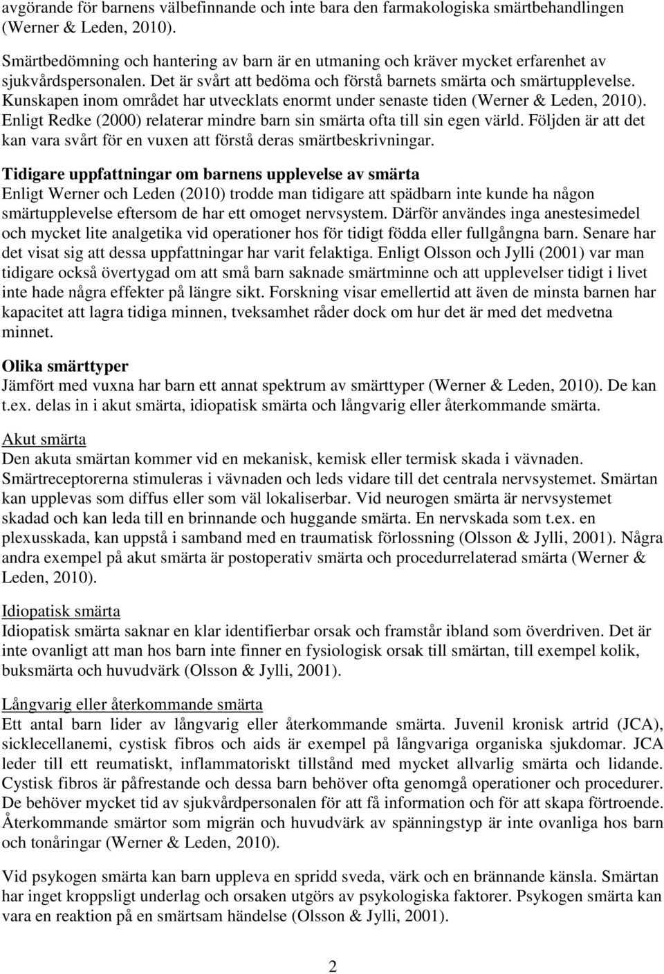 Kunskapen inom området har utvecklats enormt under senaste tiden (Werner & Leden, 2010). Enligt Redke (2000) relaterar mindre barn sin smärta ofta till sin egen värld.