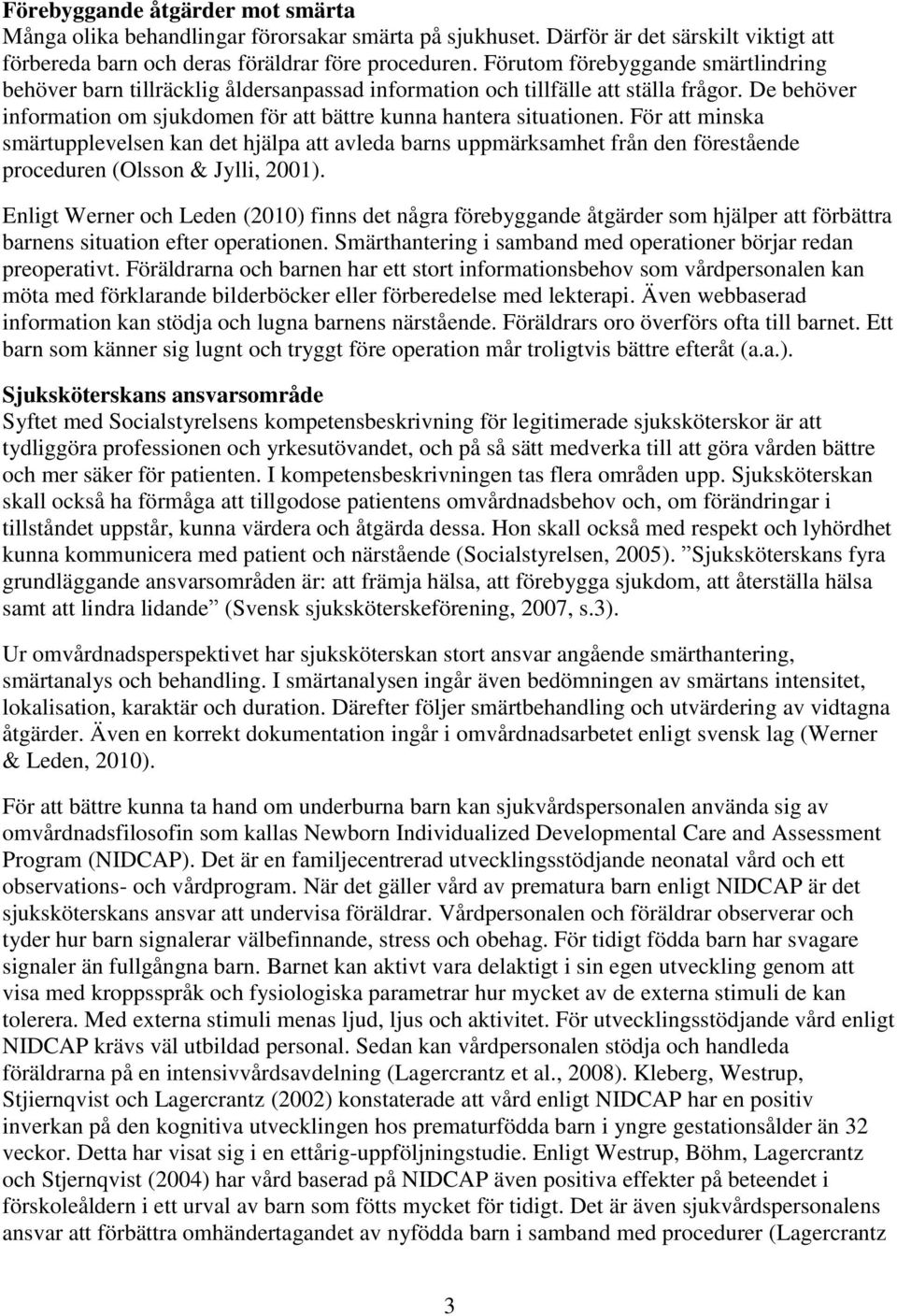 För att minska smärtupplevelsen kan det hjälpa att avleda barns uppmärksamhet från den förestående proceduren (Olsson & Jylli, 2001).