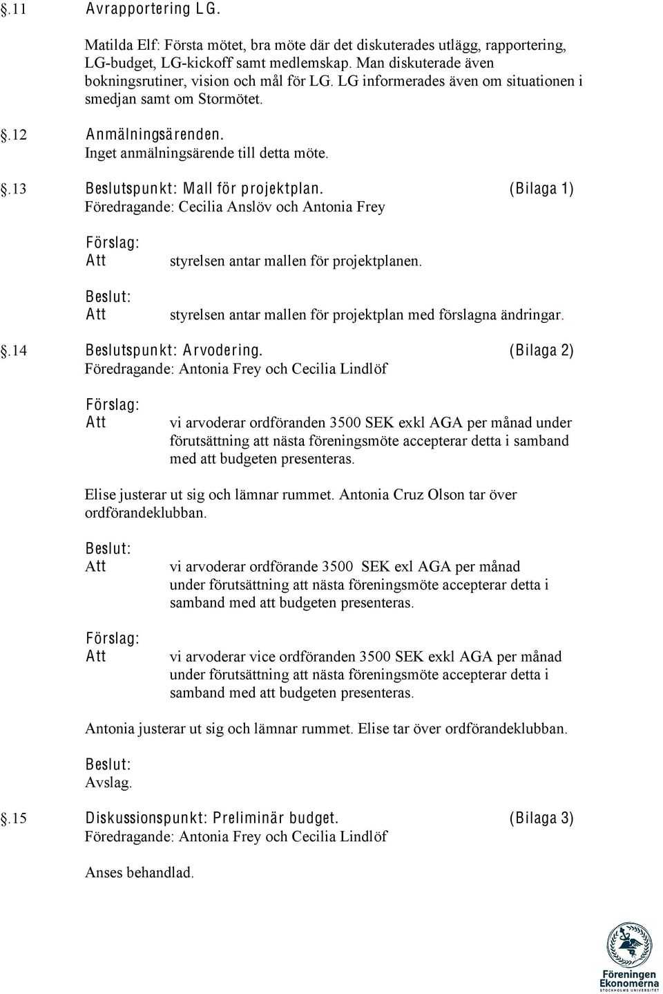 .13 Beslutspunkt: Mall för projektplan. (Bilaga 1) Föredragande: Cecilia Anslöv och Antonia Frey Förslag: Beslut: styrelsen antar mallen för projektplanen.