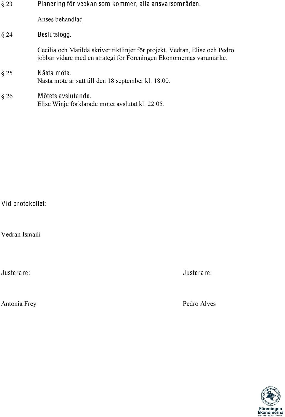 Vedran, Elise och Pedro jobbar vidare med en strategi för Föreningen Ekonomernas varumärke..25 Nästa möte.