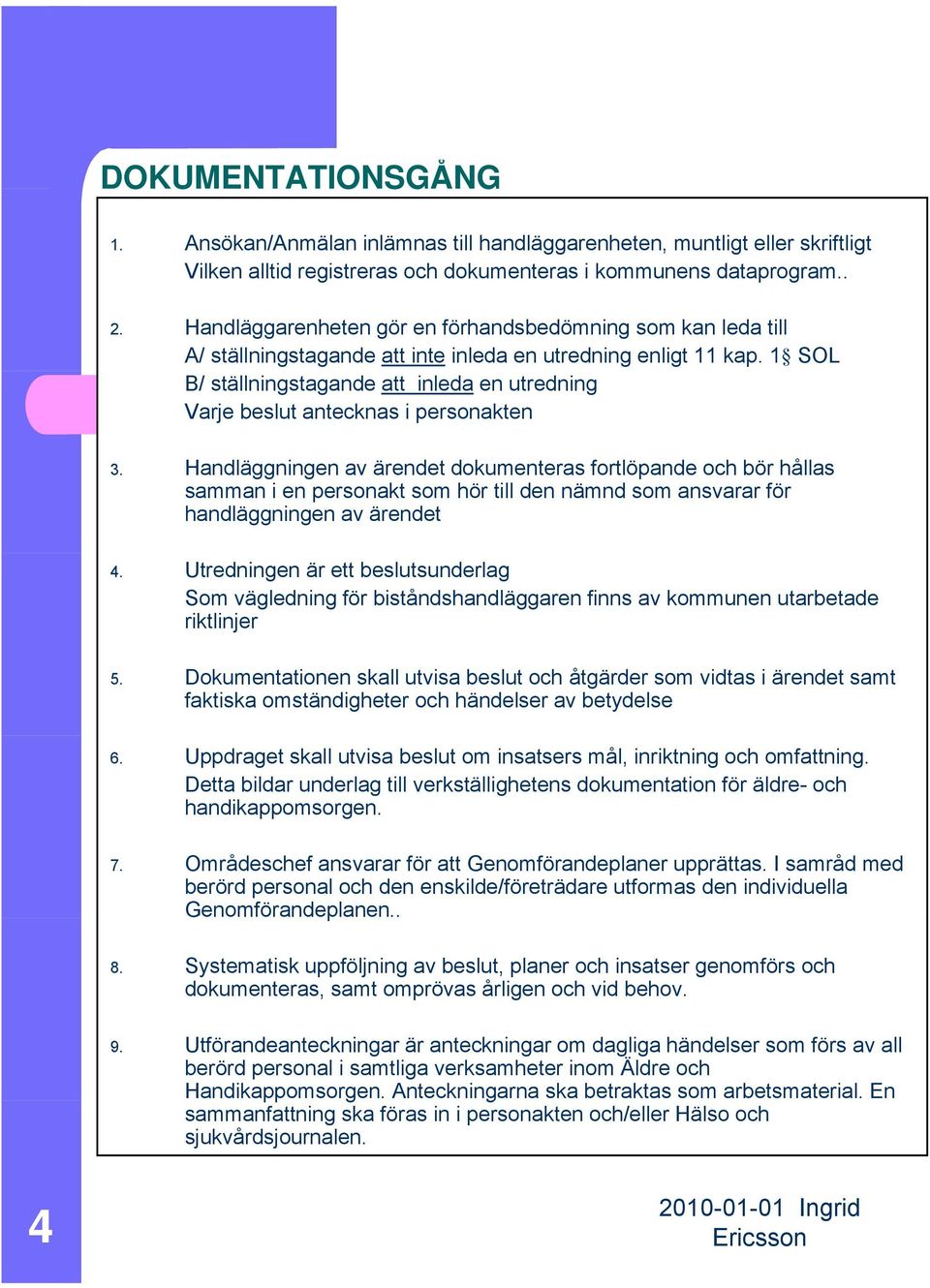 1 SOL B/ ställningstagande att inleda en utredning Varje beslut antecknas i personakten 3.