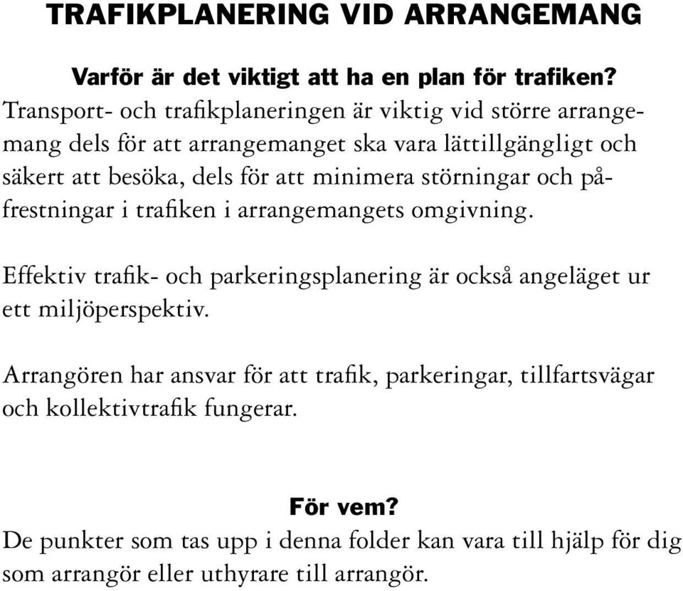 att minimera störningar och påfrestningar i trafiken i arrangemangets omgivning.