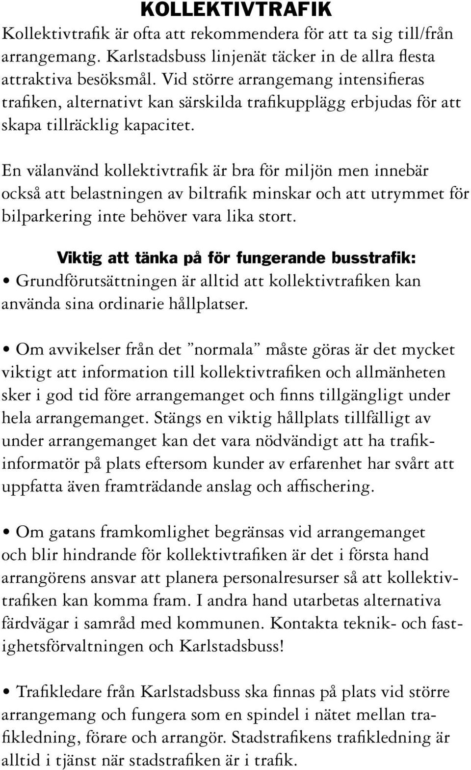 En välanvänd kollektivtrafik är bra för miljön men innebär också att belastningen av biltrafik minskar och att utrymmet för bilparkering inte behöver vara lika stort.