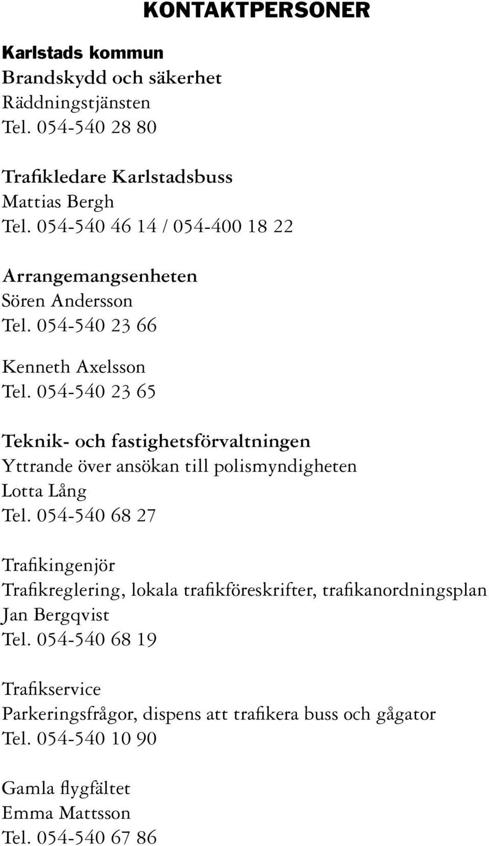 054-540 23 65 Teknik- och fastighetsförvaltningen Yttrande över ansökan till polismyndigheten Lotta Lång Tel.