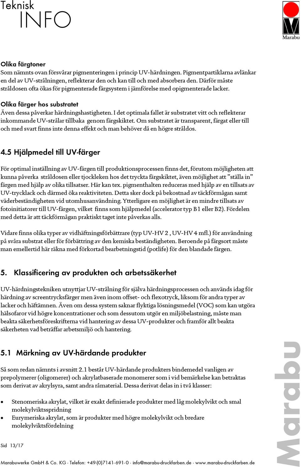 I det optimala fallet är substratet vitt och reflekterar inkommande UV-strålar tillbaka genom färgskiktet.