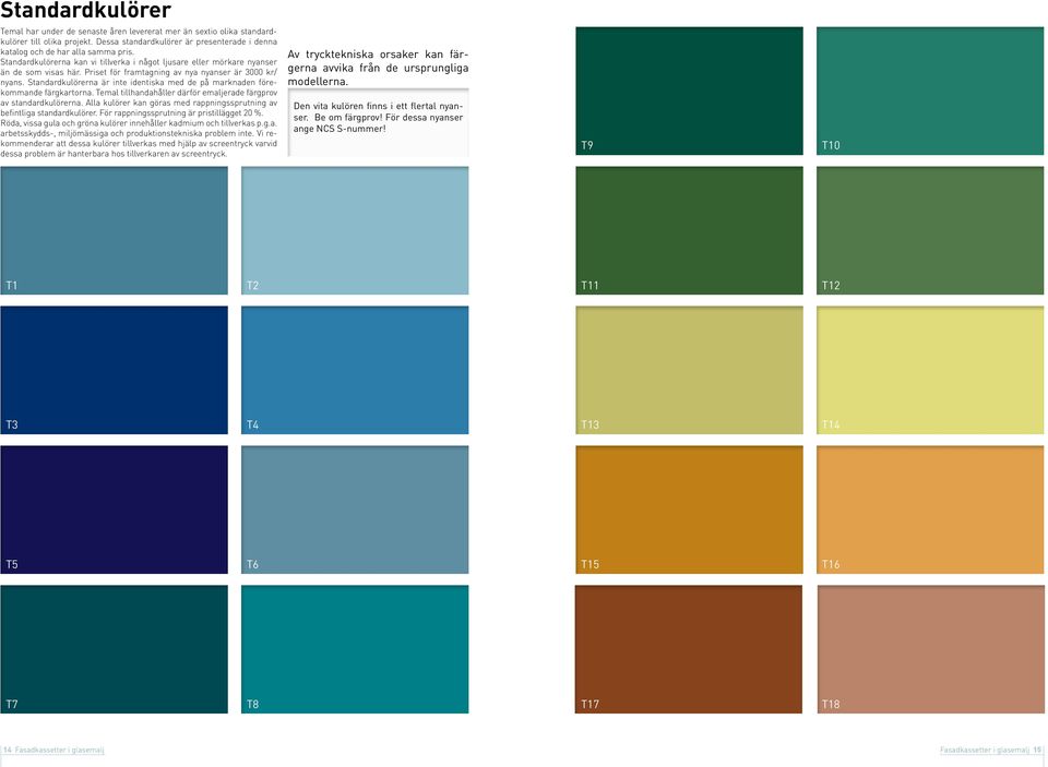 Standardkulörerna är inte identiska med de på marknaden förekommande färgkartorna. Temal tillhandahåller därför emaljerade färgprov av standardkulörerna.