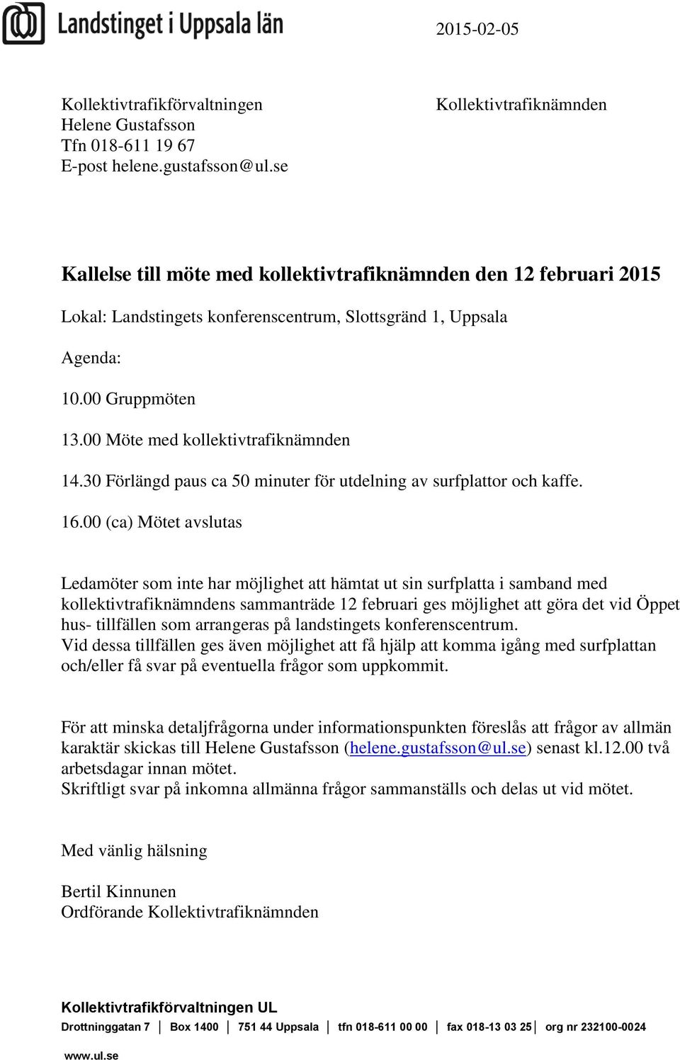 00 Möte med kollektivtrafiknämnden 14.30 Förlängd paus ca 50 minuter för utdelning av surfplattor och kaffe. 16.