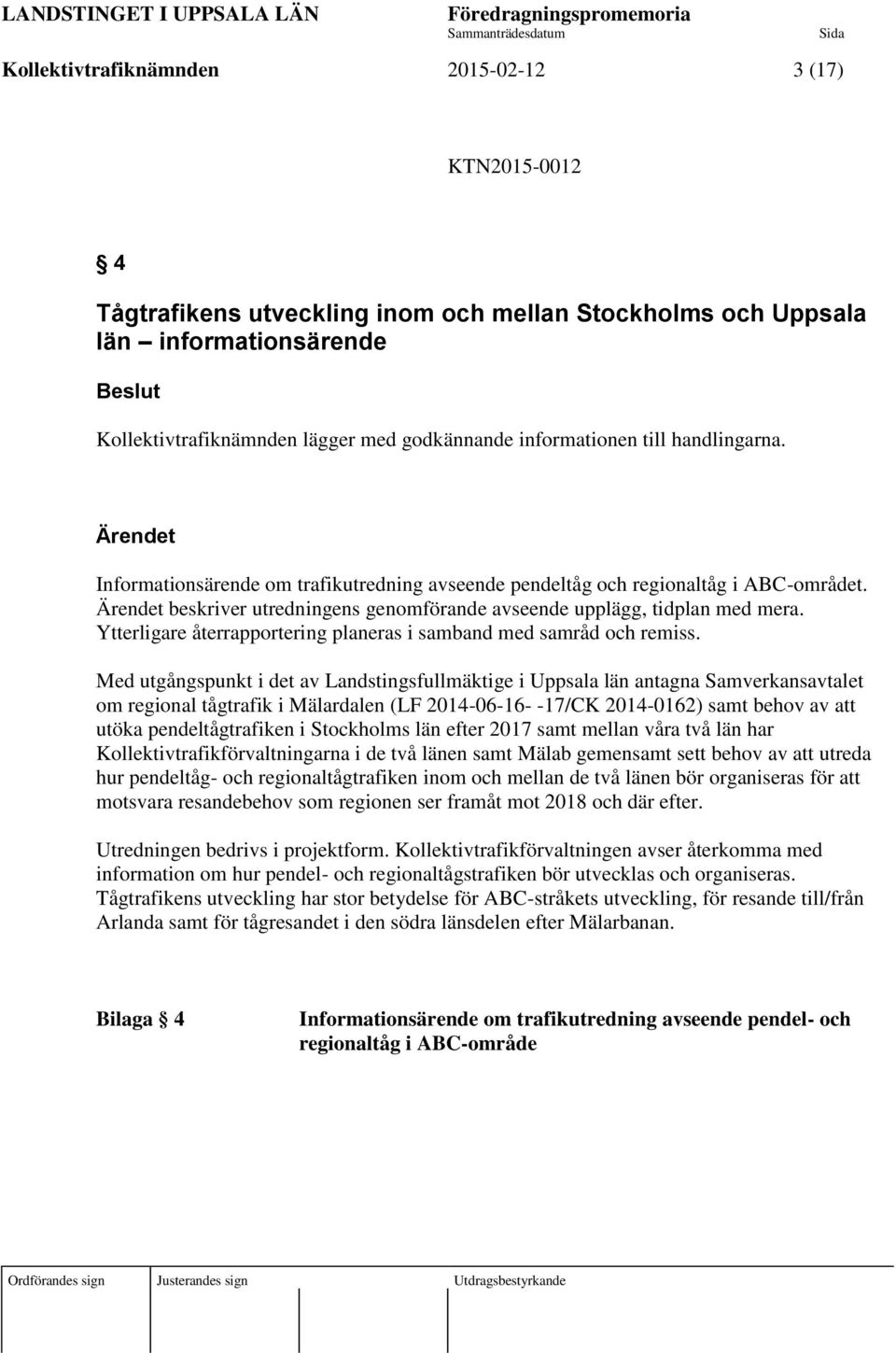 Ärendet beskriver utredningens genomförande avseende upplägg, tidplan med mera. Ytterligare återrapportering planeras i samband med samråd och remiss.