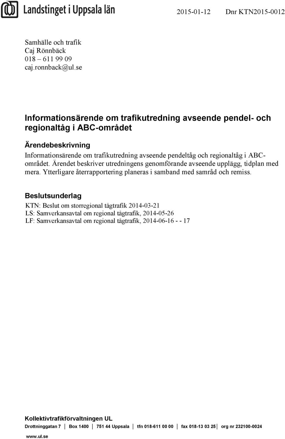 ABCområdet. Ärendet beskriver utredningens genomförande avseende upplägg, tidplan med mera. Ytterligare återrapportering planeras i samband med samråd och remiss.