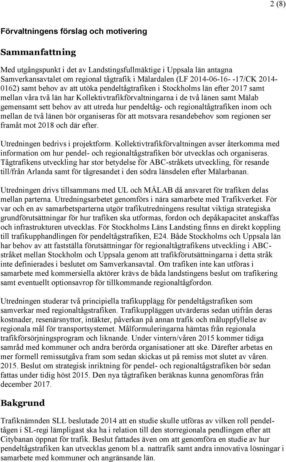 att utreda hur pendeltåg- och regionaltågtrafiken inom och mellan de två länen bör organiseras för att motsvara resandebehov som regionen ser framåt mot 2018 och där efter.