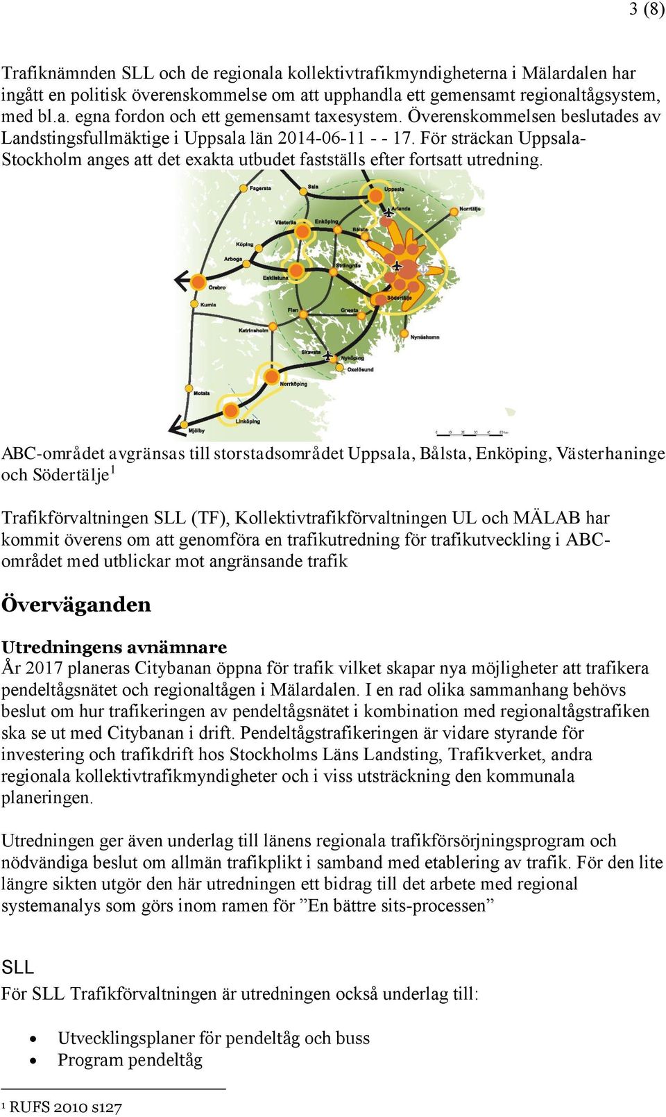 ABC-området avgränsas till storstadsområdet Uppsala, Bålsta, Enköping, Västerhaninge och Södertälje 1 Trafikförvaltningen SLL (TF), Kollektivtrafikförvaltningen UL och MÄLAB har kommit överens om att