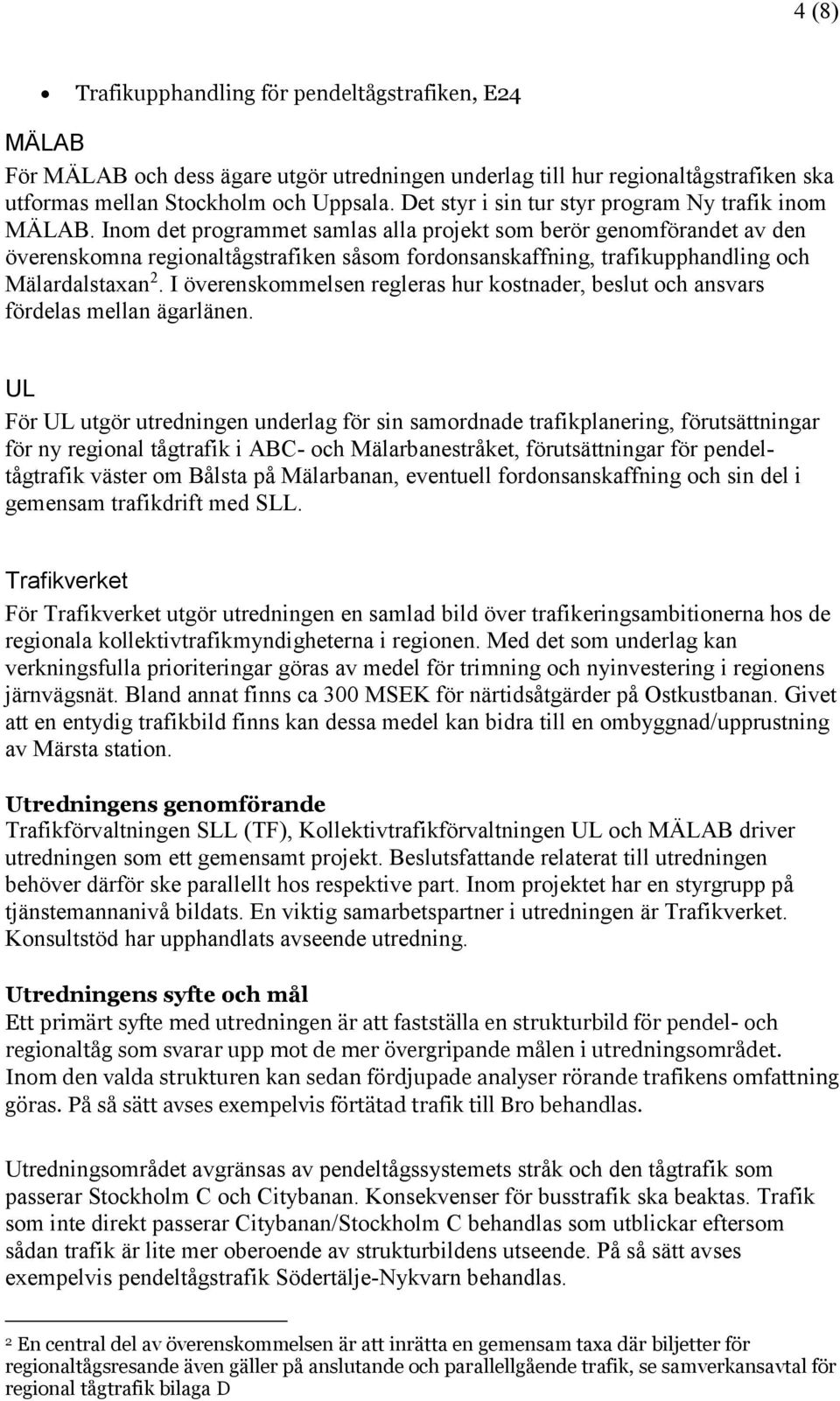 Inom det programmet samlas alla projekt som berör genomförandet av den överenskomna regionaltågstrafiken såsom fordonsanskaffning, trafikupphandling och Mälardalstaxan 2.