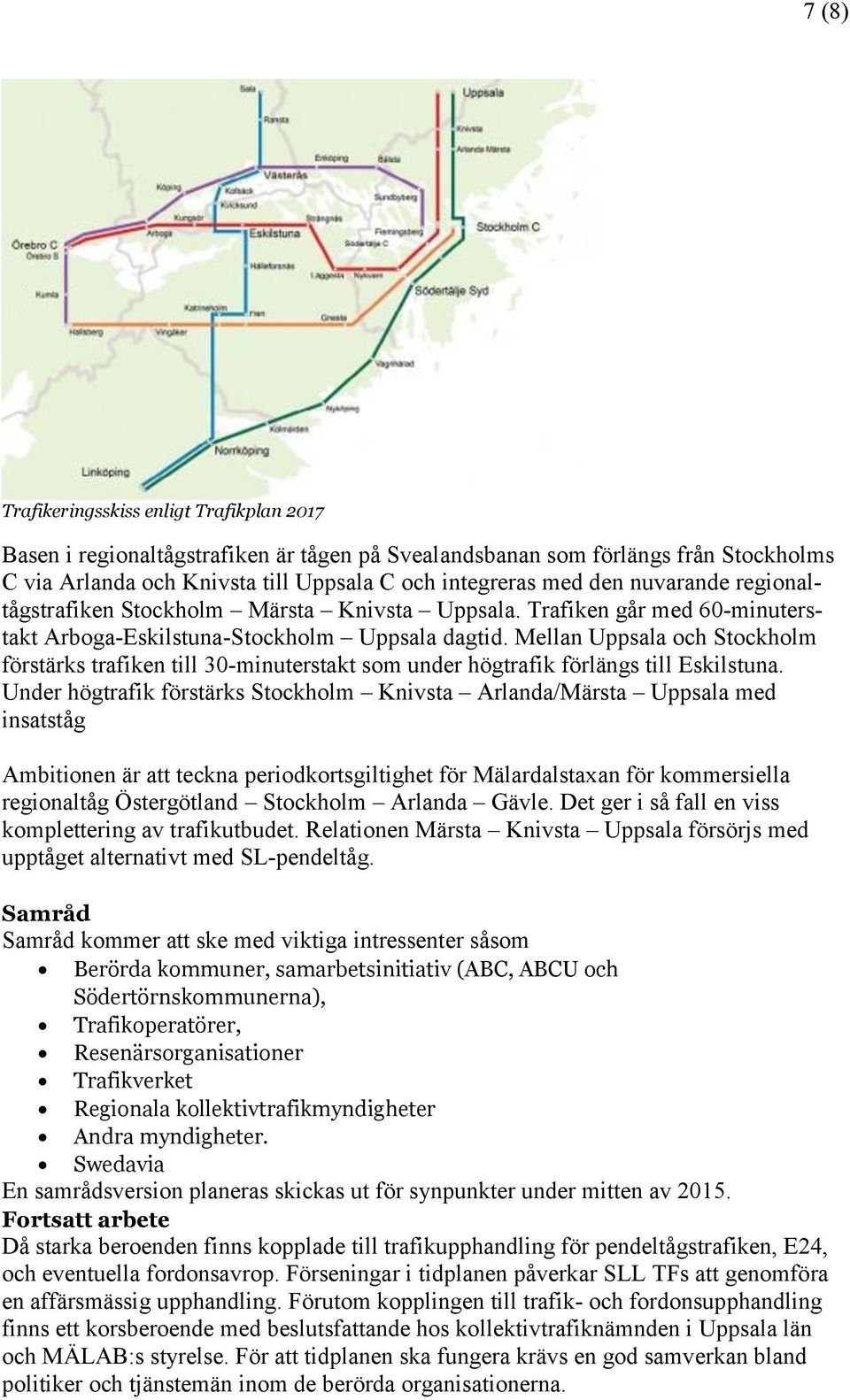 Mellan Uppsala och Stockholm förstärks trafiken till 30-minuterstakt som under högtrafik förlängs till Eskilstuna.