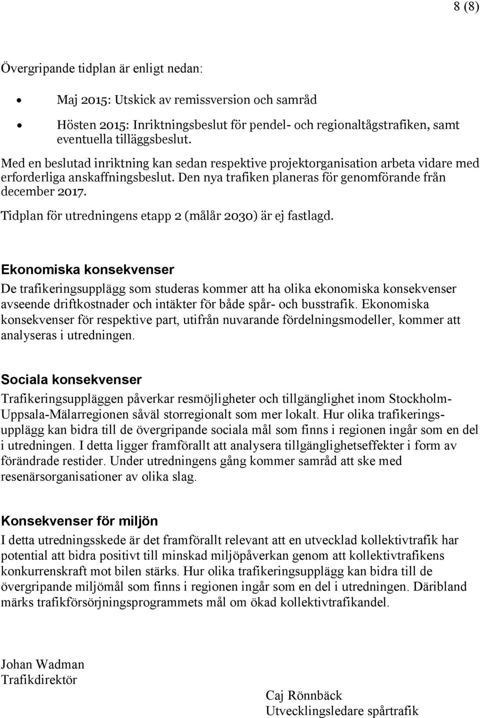 Tidplan för utredningens etapp 2 (målår 2030) är ej fastlagd.