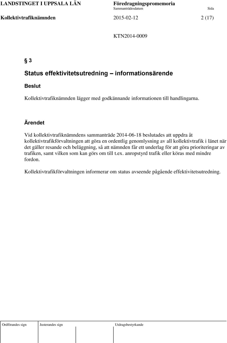 Ärendet Vid kollektivtrafiknämndens sammanträde 2014-06-18 beslutades att uppdra åt kollektivtrafikförvaltningen att göra en ordentlig genomlysning av all kollektivtrafik i länet när det gäller