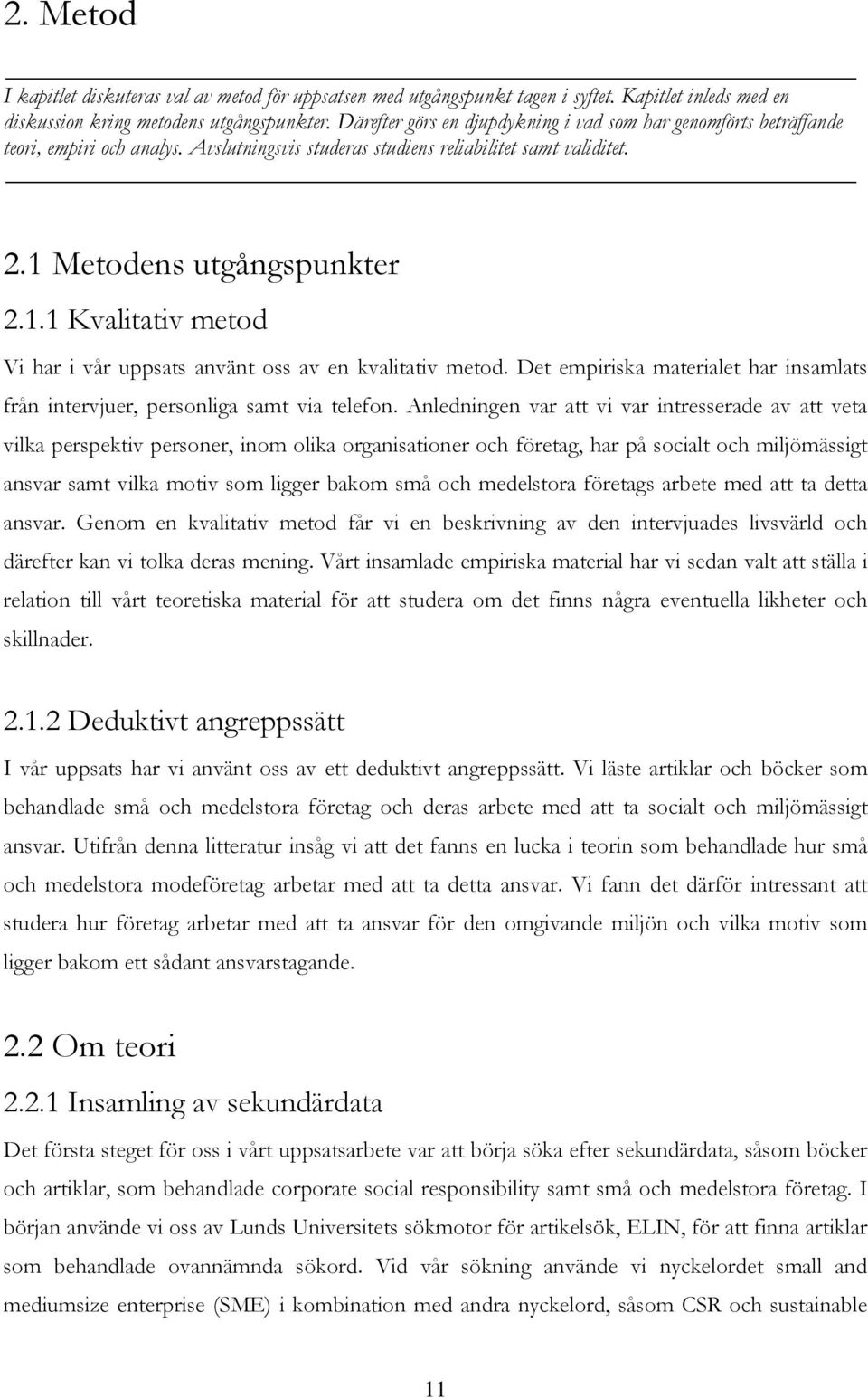 Metodens utgångspunkter 2.1.1 Kvalitativ metod Vi har i vår uppsats använt oss av en kvalitativ metod. Det empiriska materialet har insamlats från intervjuer, personliga samt via telefon.