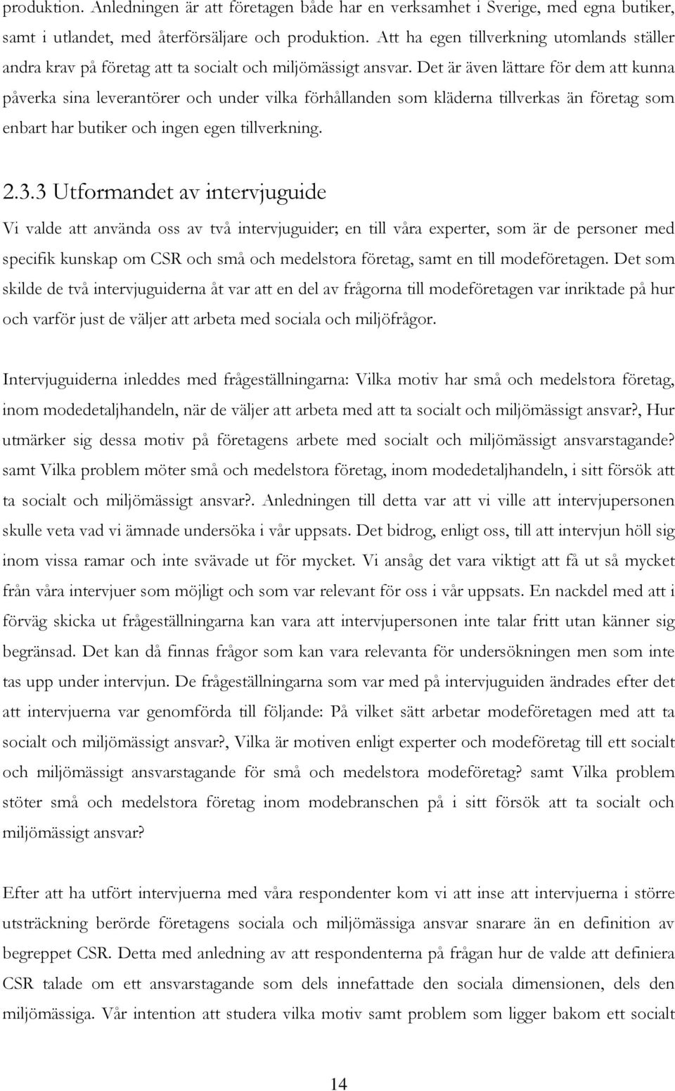 Det är även lättare för dem att kunna påverka sina leverantörer och under vilka förhållanden som kläderna tillverkas än företag som enbart har butiker och ingen egen tillverkning. 2.3.