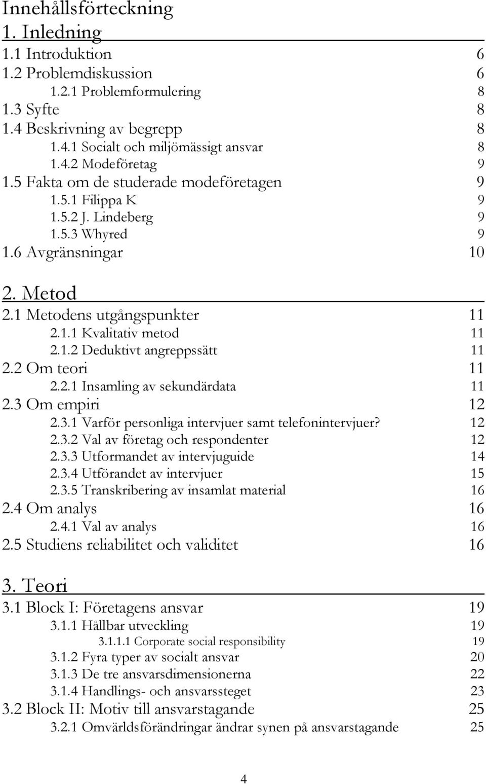 2 Om teori 11 2.2.1 Insamling av sekundärdata 11 2.3 Om empiri 12 2.3.1 Varför personliga intervjuer samt telefonintervjuer? 12 2.3.2 Val av företag och respondenter 12 2.3.3 Utformandet av intervjuguide 14 2.