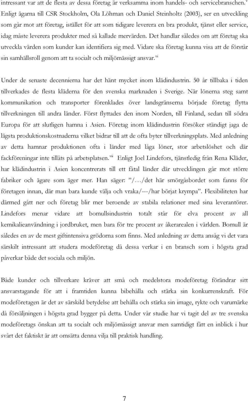 idag måste leverera produkter med så kallade mervärden. Det handlar således om att företag ska utveckla värden som kunder kan identifiera sig med.