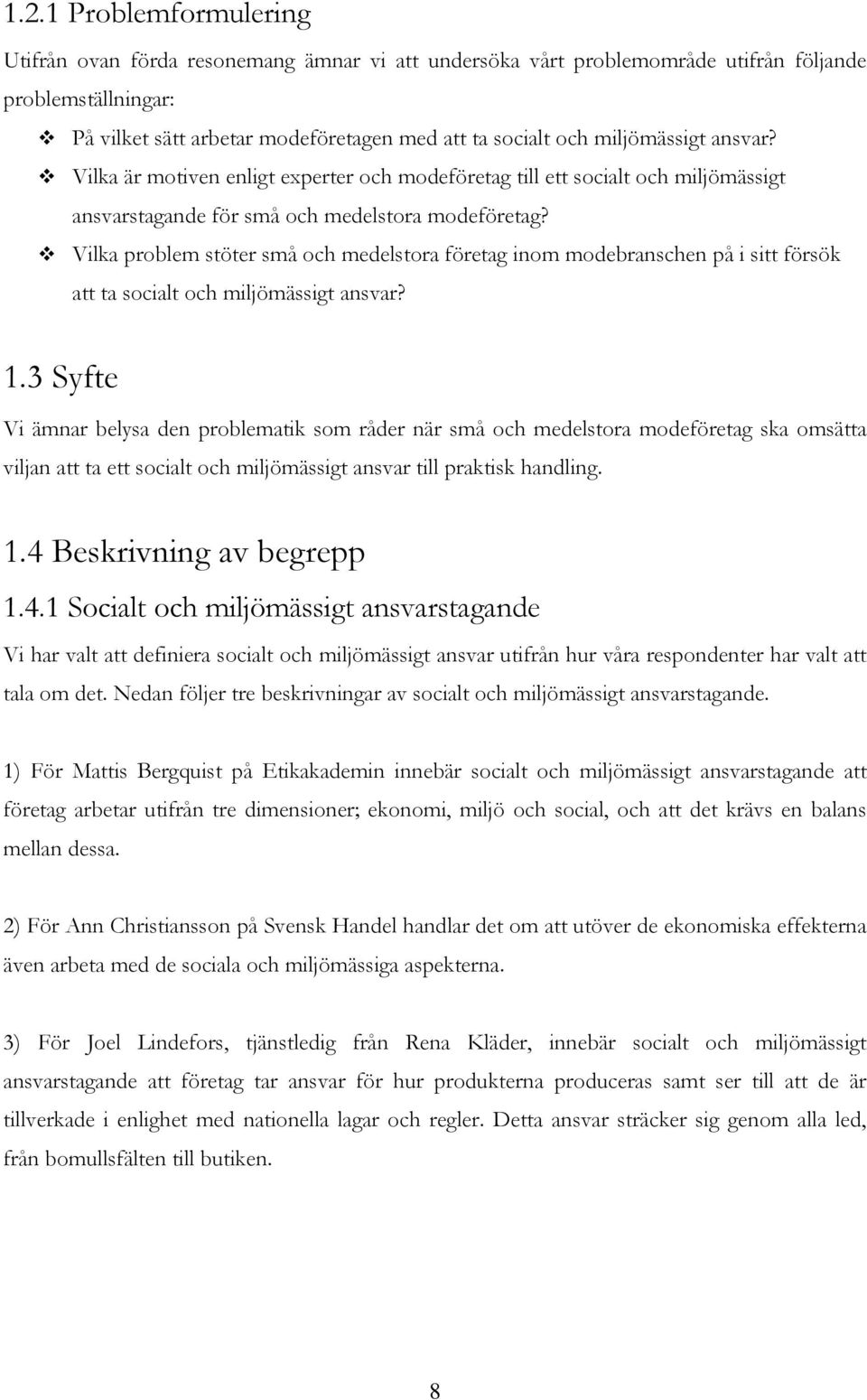 Vilka problem stöter små och medelstora företag inom modebranschen på i sitt försök att ta socialt och miljömässigt ansvar? 1.