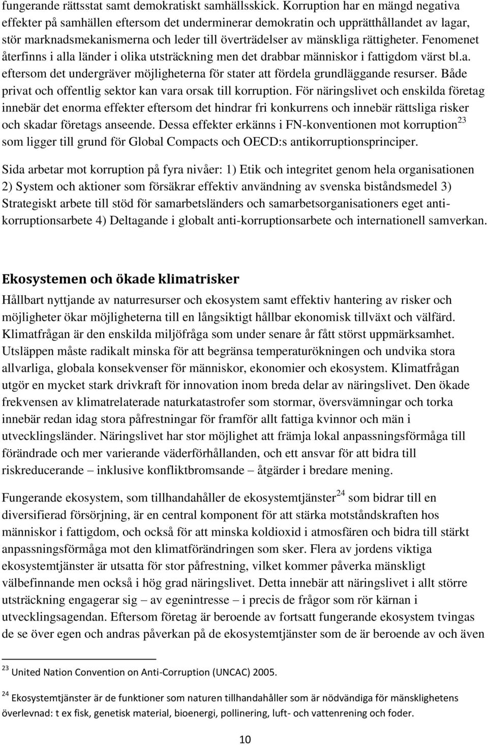 rättigheter. Fenomenet återfinns i alla länder i olika utsträckning men det drabbar människor i fattigdom värst bl.a. eftersom det undergräver möjligheterna för stater att fördela grundläggande resurser.