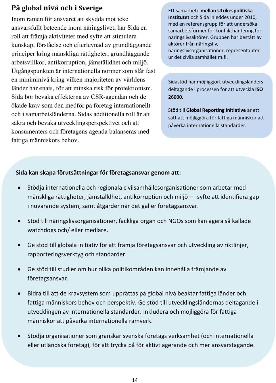 Utgångspunkten är internationella normer som slår fast en miniminivå kring vilken majoriteten av världens länder har enats, för att minska risk för protektionism.