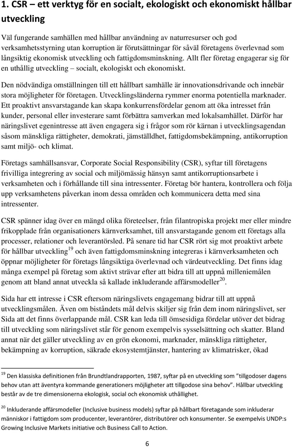 Allt fler företag engagerar sig för en uthållig utveckling socialt, ekologiskt och ekonomiskt.