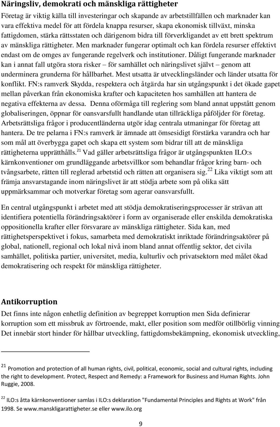 Men marknader fungerar optimalt och kan fördela resurser effektivt endast om de omges av fungerande regelverk och institutioner.