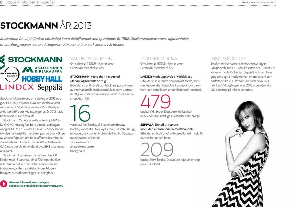 Vid utgången av år 2013 hade koncernen 15 441 anställda. Stockmann Oyj Abp:s aktie noteras på NAS- DAQ OMX Helsingfors börs. Antalet aktieägare uppgick till 59 475 i slutet av år 2013.