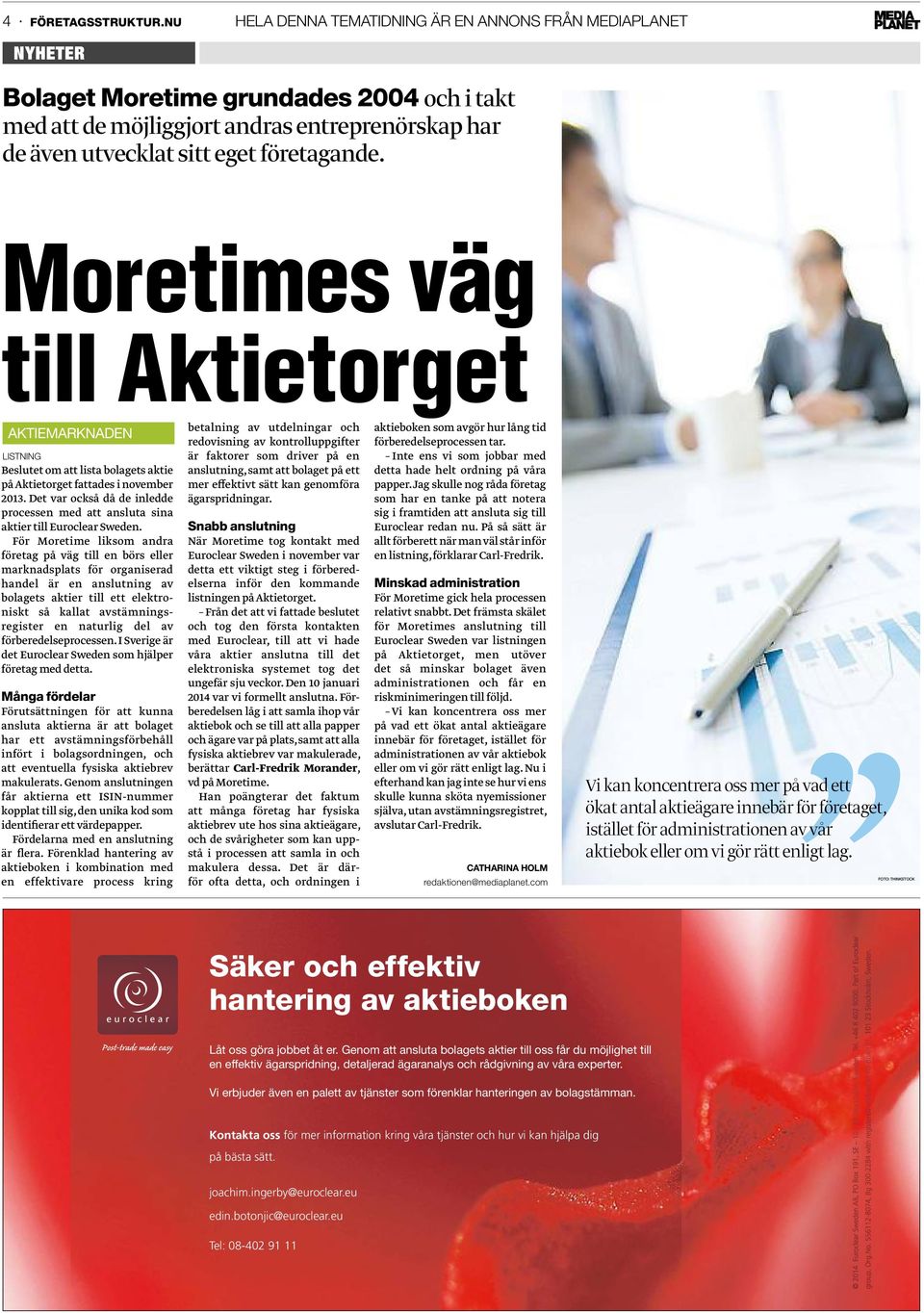 Moretimes väg till Aktietorget aktiemarknaden listning Beslutet om att lista bolagets aktie på Aktietorget fattades i november 2013.