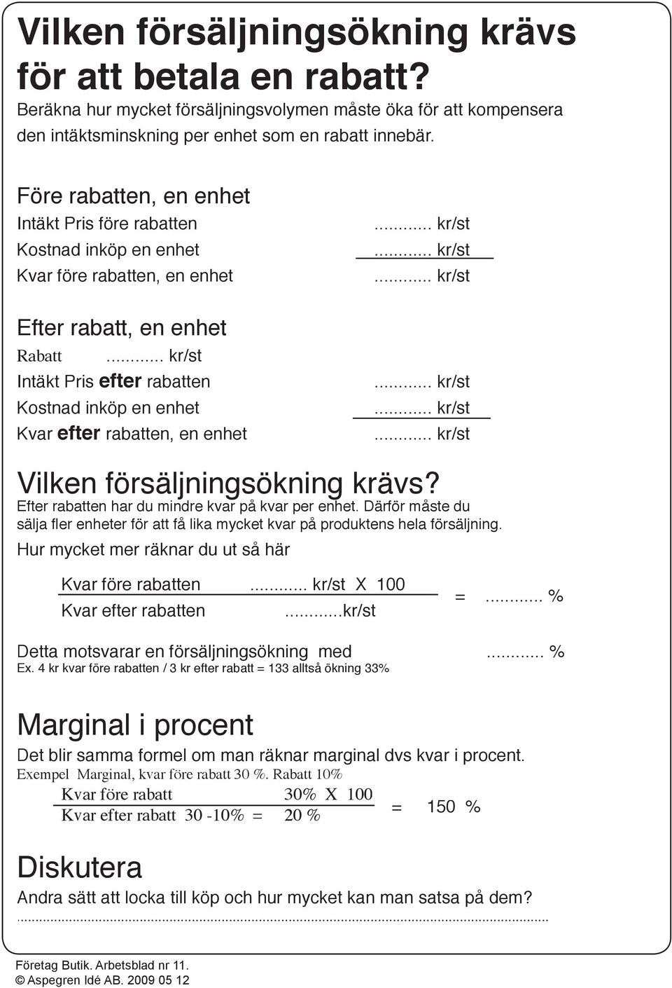 .. kr/st Intäkt Pris efter rabatten Kostnad inköp en enhet Kvar efter rabatten, en enhet... kr/st... kr/st... kr/st... kr/st... kr/st... kr/st Vilken försäljningsökning krävs?