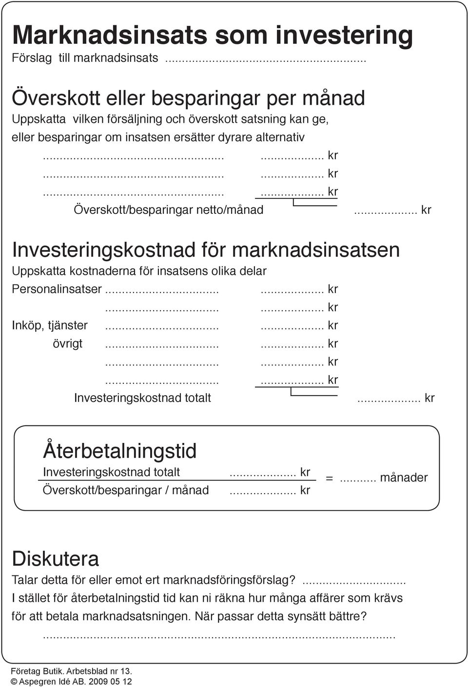 . Investeringskostnad för marknadsinsatsen Uppskatta kostnaderna för insatsens olika delar Personalinsatser.......... Inköp, tjänster..... övrigt............... Investeringskostnad totalt.