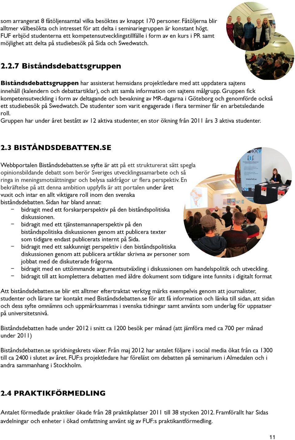 2.7 Biståndsdebattsgruppen Biståndsdebattsgruppen har assisterat hemsidans projektledare med att uppdatera sajtens innehåll (kalendern och debattartiklar), och att samla information om sajtens