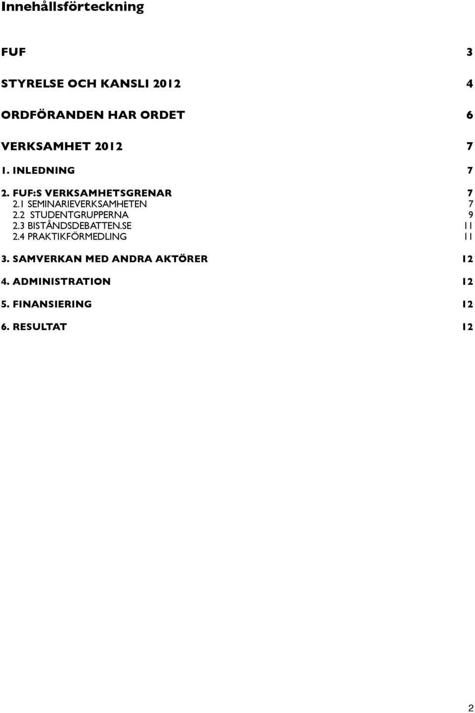 1 SEMINARIEVERKSAMHETEN 7 2.2 STUDENTGRUPPERNA 9 2.3 BISTÅNDSDEBATTEN.SE 11 2.