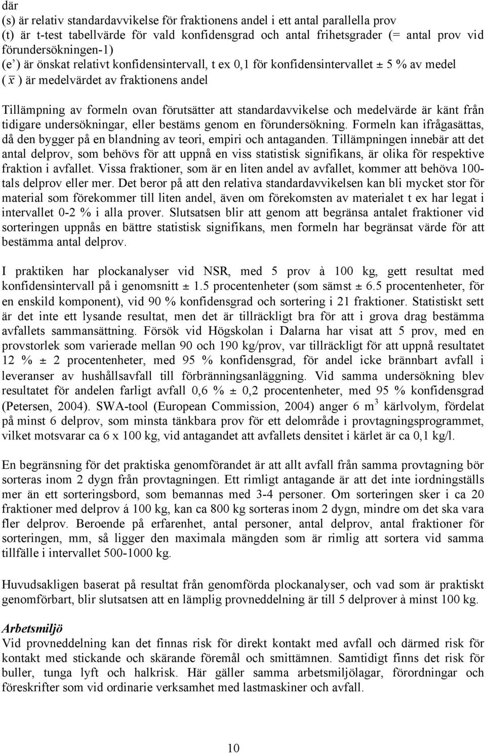 och medelvärde är känt från tidigare undersökningar, eller bestäms genom en förundersökning. Formeln kan ifrågasättas, då den bygger på en blandning av teori, empiri och antaganden.