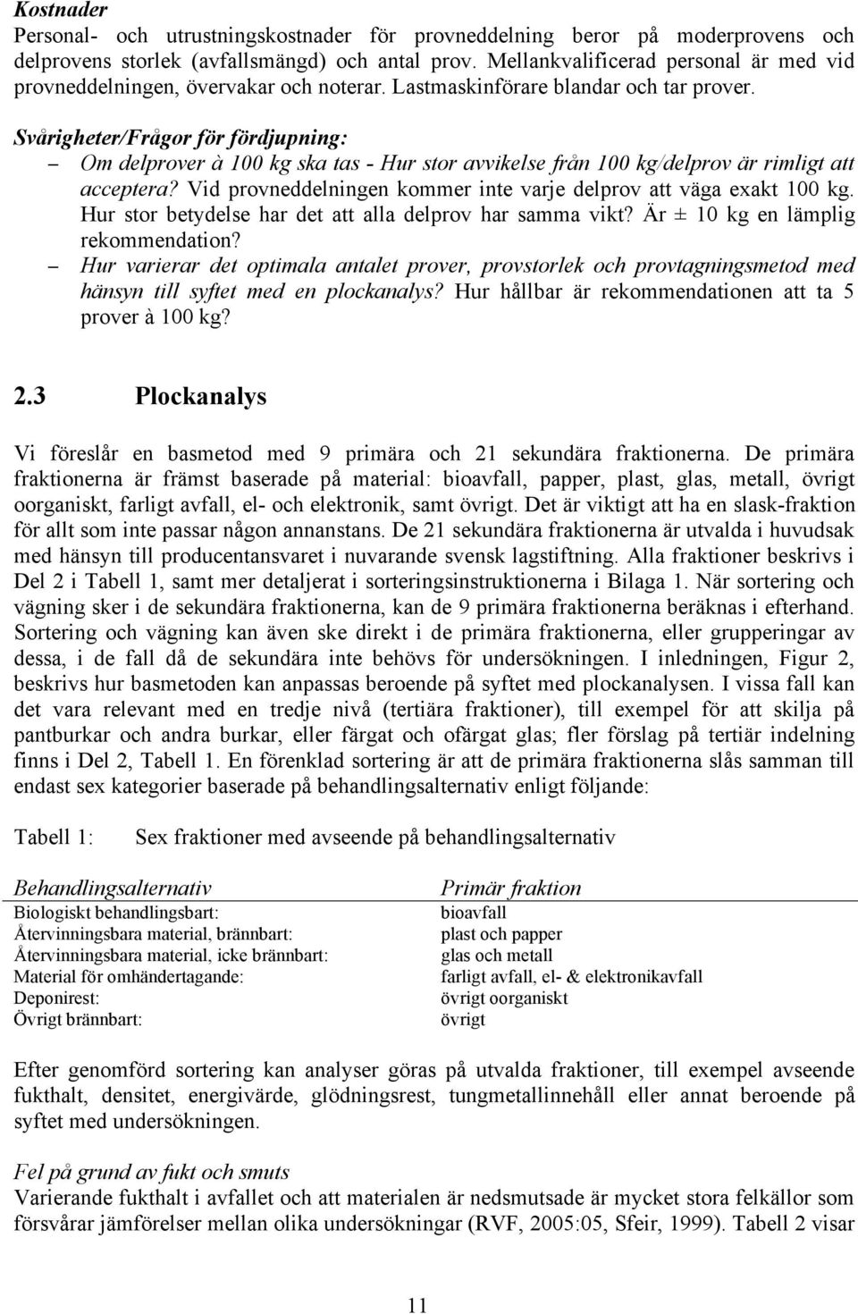 Svårigheter/Frågor för fördjupning: Om delprover à 100 kg ska tas - Hur stor avvikelse från 100 kg/delprov är rimligt att acceptera?