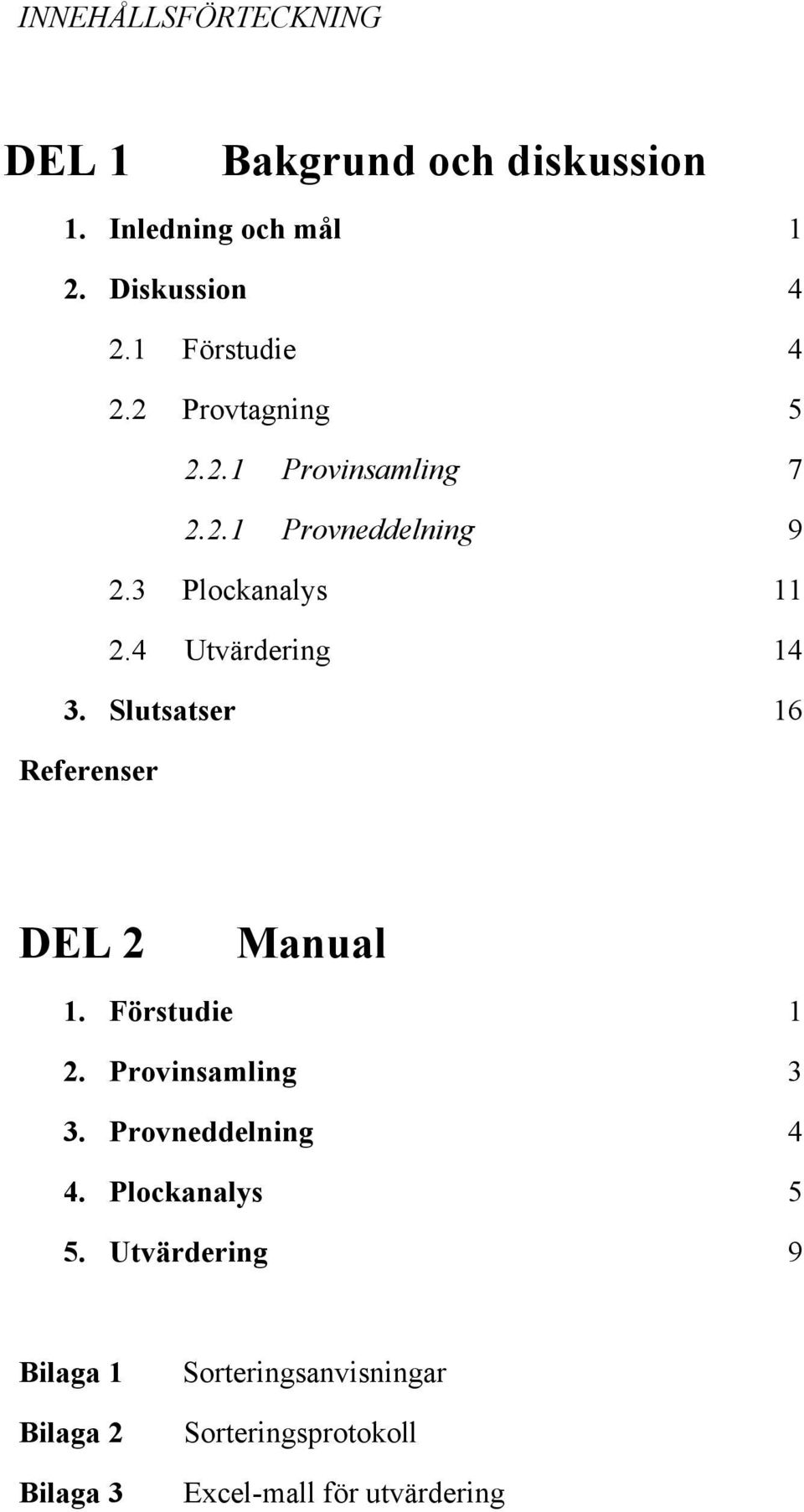 Slutsatser 16 Referenser DEL 2 Manual 1. Förstudie 1 2. Provinsamling 3 3. Provneddelning 4 4.
