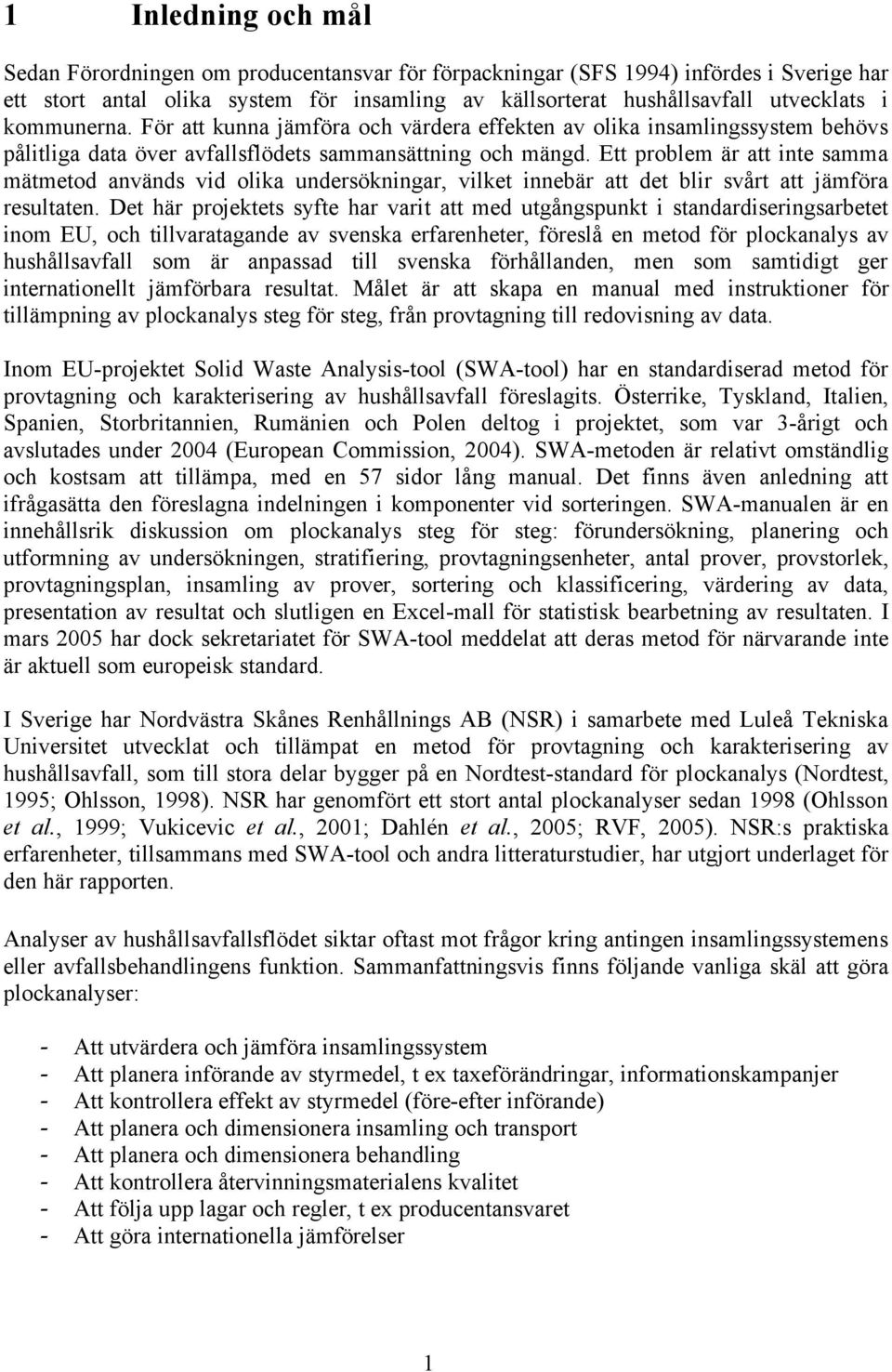 Ett problem är att inte samma mätmetod används vid olika undersökningar, vilket innebär att det blir svårt att jämföra resultaten.