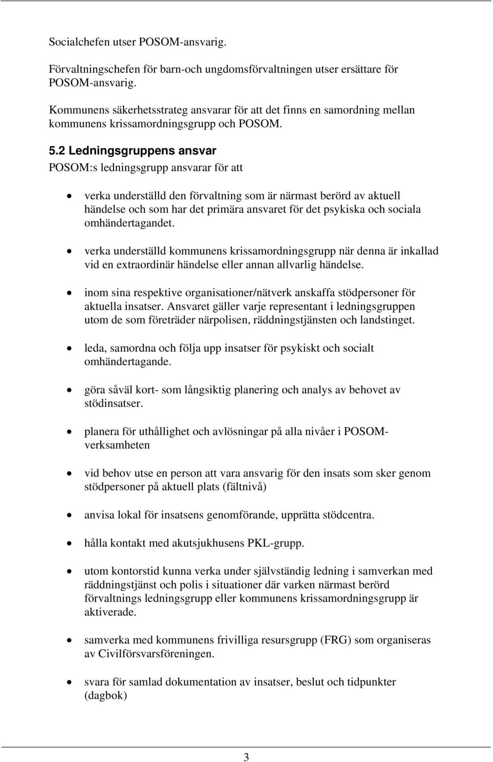 2 Ledningsgruppens ansvar POSOM:s ledningsgrupp ansvarar för att verka underställd den förvaltning som är närmast berörd av aktuell händelse och som har det primära ansvaret för det psykiska och