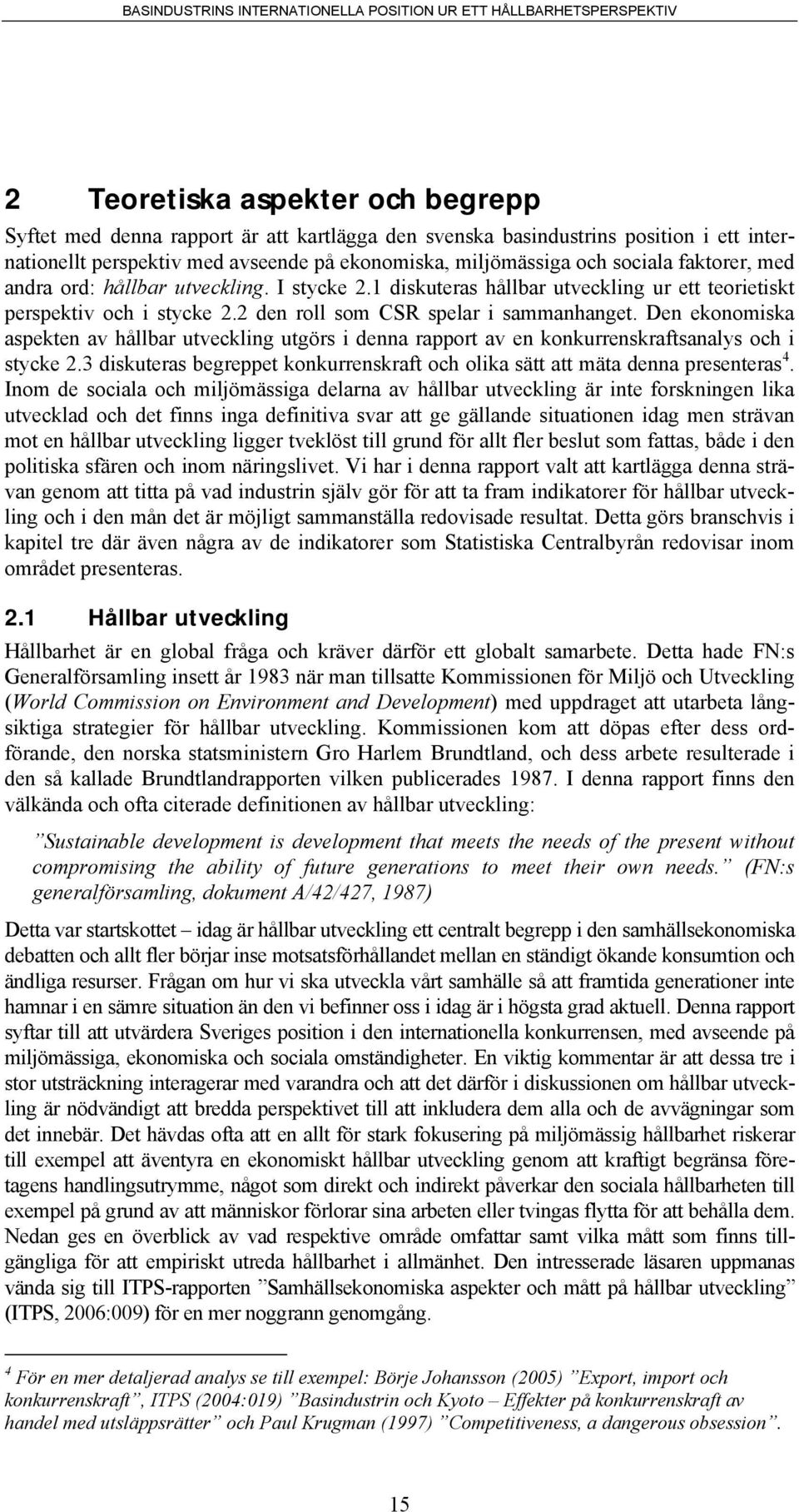 Den ekonomiska aspekten av hållbar utveckling utgörs i denna rapport av en konkurrenskraftsanalys och i stycke 2.3 diskuteras begreppet konkurrenskraft och olika sätt att mäta denna presenteras 4.