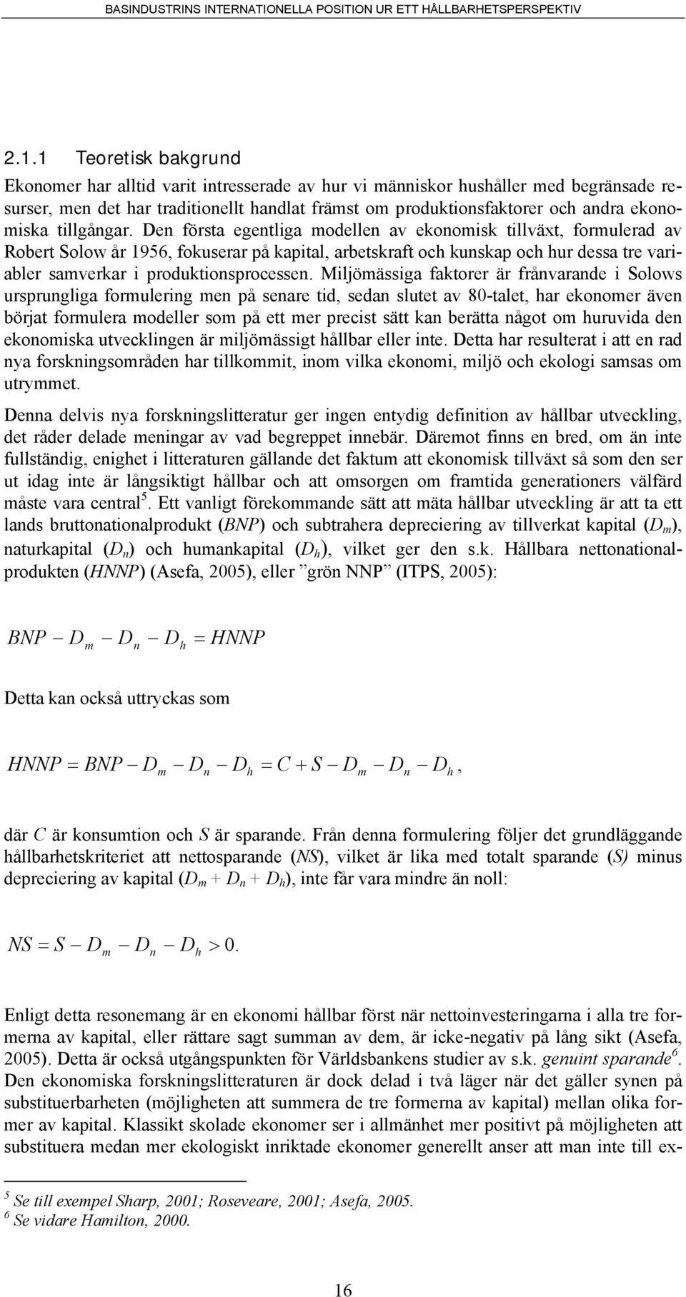 Den första egentliga modellen av ekonomisk tillväxt, formulerad av Robert Solow år 1956, fokuserar på kapital, arbetskraft och kunskap och hur dessa tre variabler samverkar i produktionsprocessen.