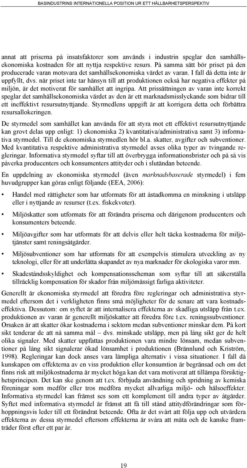 när priset inte tar hänsyn till att produktionen också har negativa effekter på miljön, är det motiverat för samhället att ingripa.