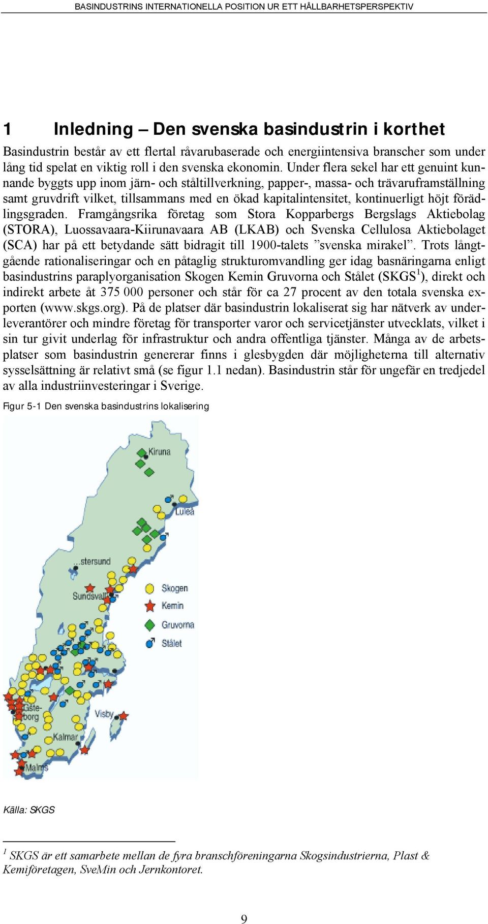 kontinuerligt höjt förädlingsgraden.