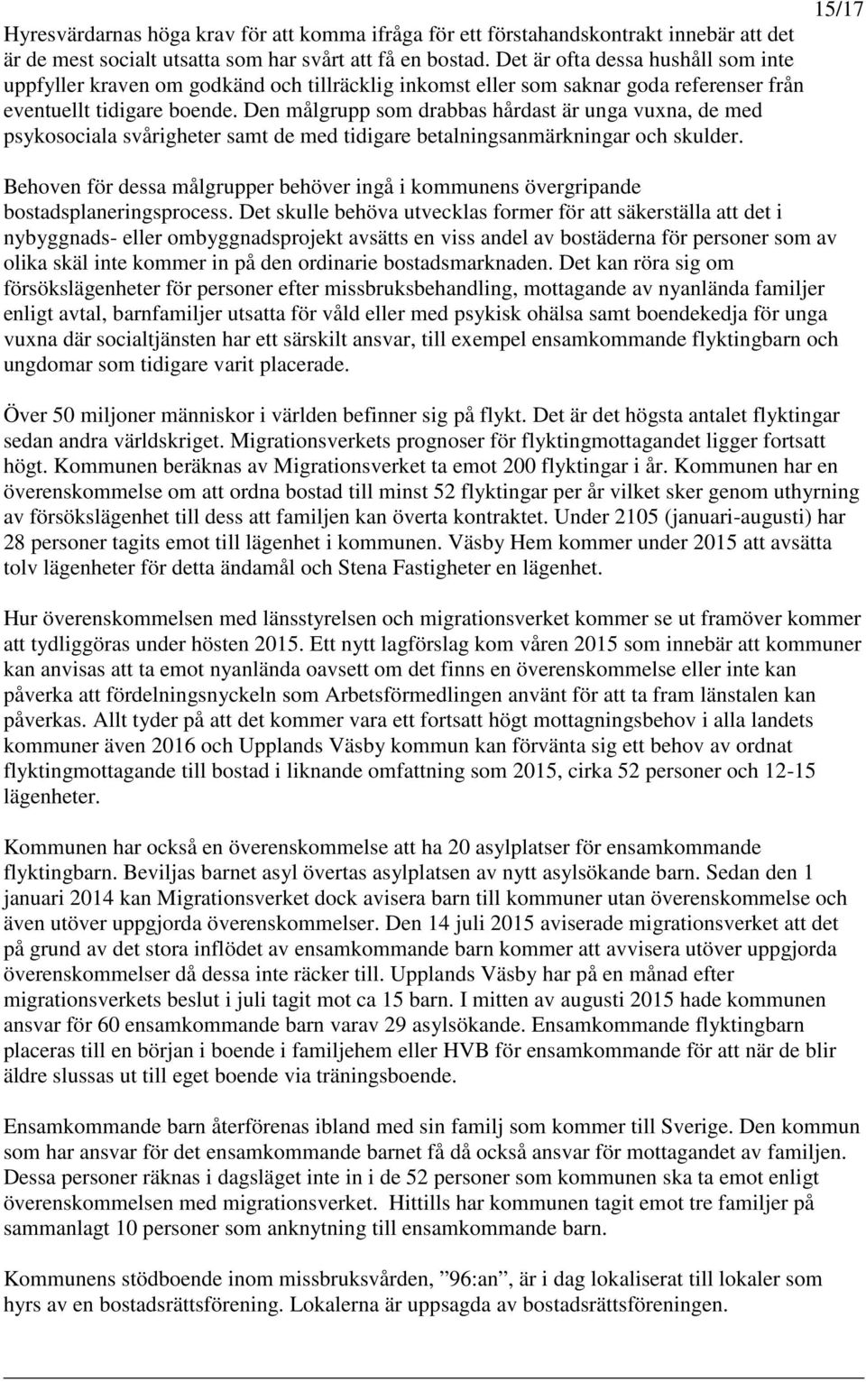 Den målgrupp som drabbas hårdast är unga vuxna, de med psykosociala svårigheter samt de med tidigare betalningsanmärkningar och skulder.