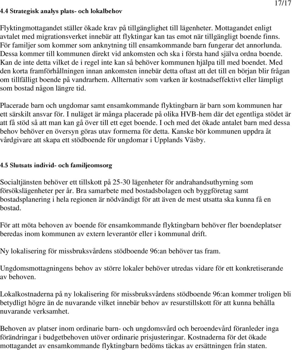 För familjer som kommer som anknytning till ensamkommande barn fungerar det annorlunda. Dessa kommer till kommunen direkt vid ankomsten och ska i första hand själva ordna boende.