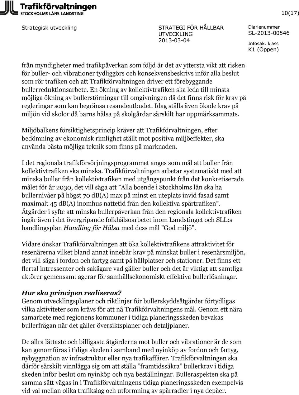 En ökning av kollektivtrafiken ska leda till minsta möjliga ökning av bullerstörningar till omgivningen då det finns risk för krav på regleringar som kan begränsa resandeutbudet.