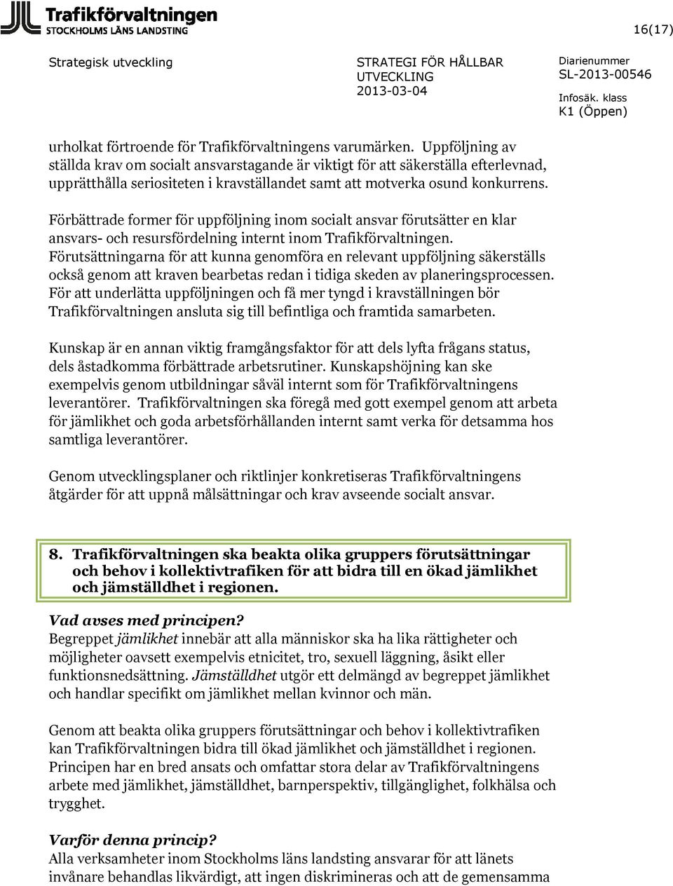 Förbättrade former för uppföljning inom socialt ansvar förutsätter en klar ansvars- och resursfördelning internt inom Trafikförvaltningen.