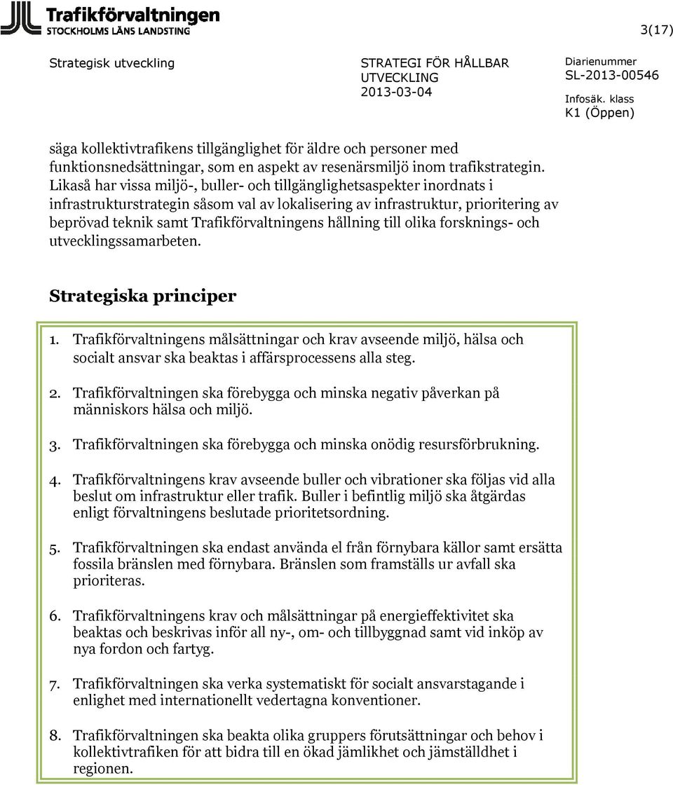 hållning till olika forsknings- och utvecklingssamarbeten. Strategiska principer 1.